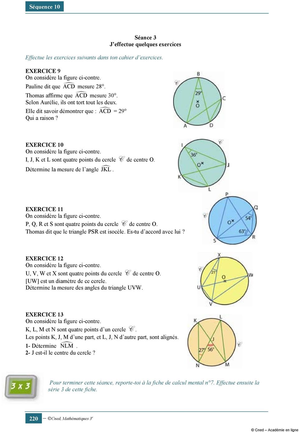 I, J, K et L sont quatre points du cercle C de centre O. Détermine la mesure de l angle JKL. EXERCICE 11 On considère la figure ci-contre. P, Q, R et S sont quatre points du cercle C de centre O.