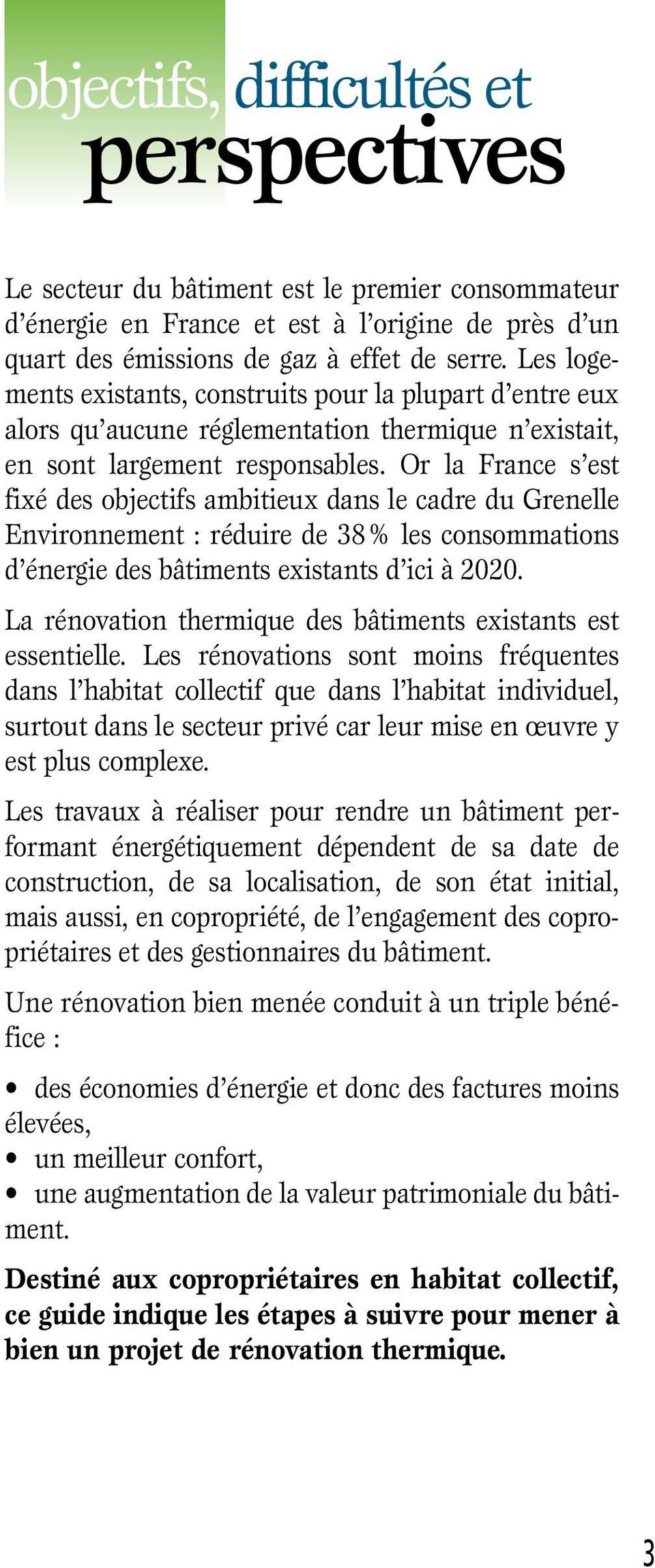 Or la France s est fixé des objectifs ambitieux dans le cadre du Grenelle Environnement : réduire de 38% les consommations d énergie des bâtiments existants d ici à 2020.