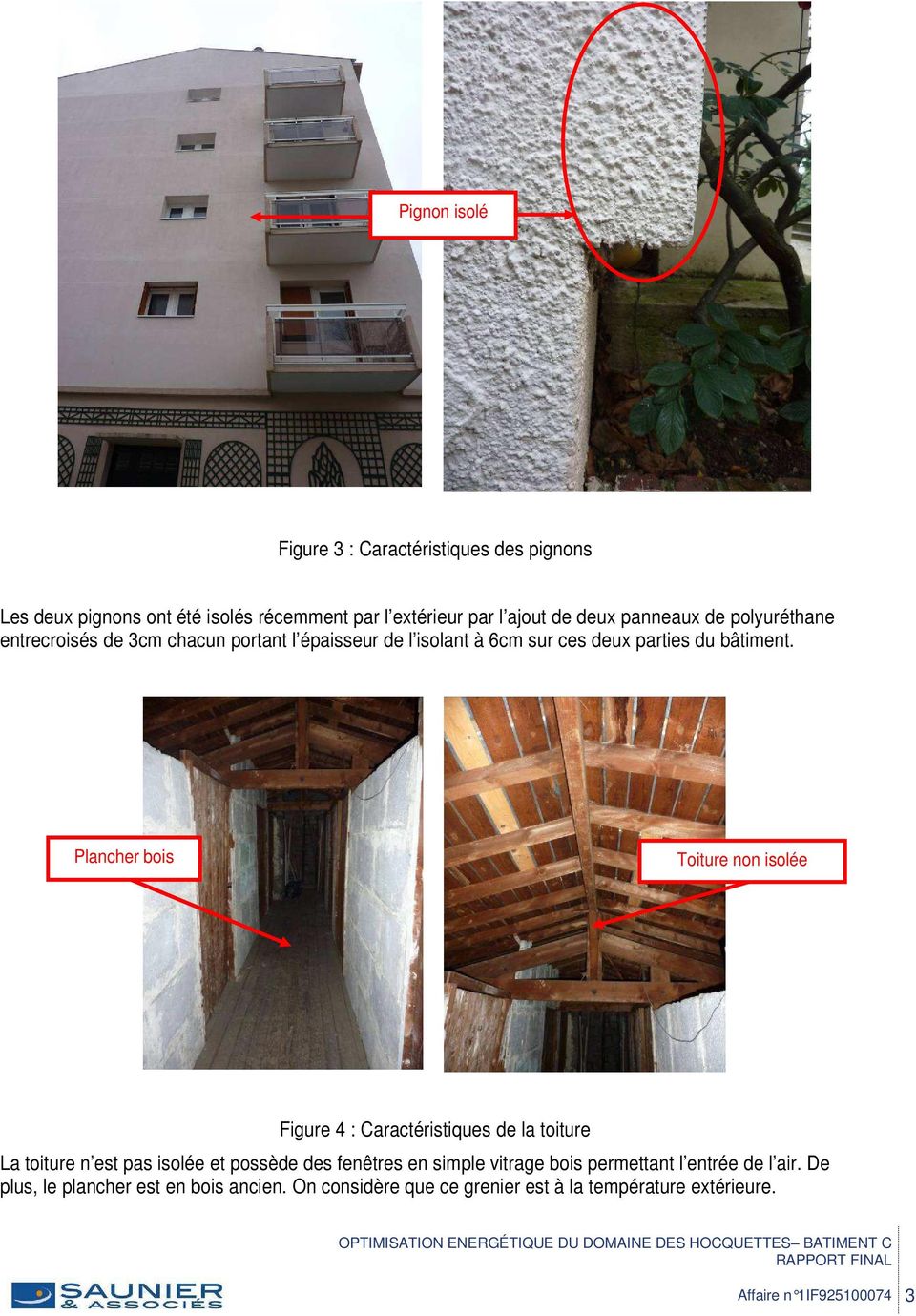 Plancher bois Toiture non isolée Figure 4 : Caractéristiques de la toiture La toiture n est pas isolée et possède des fenêtres en simple