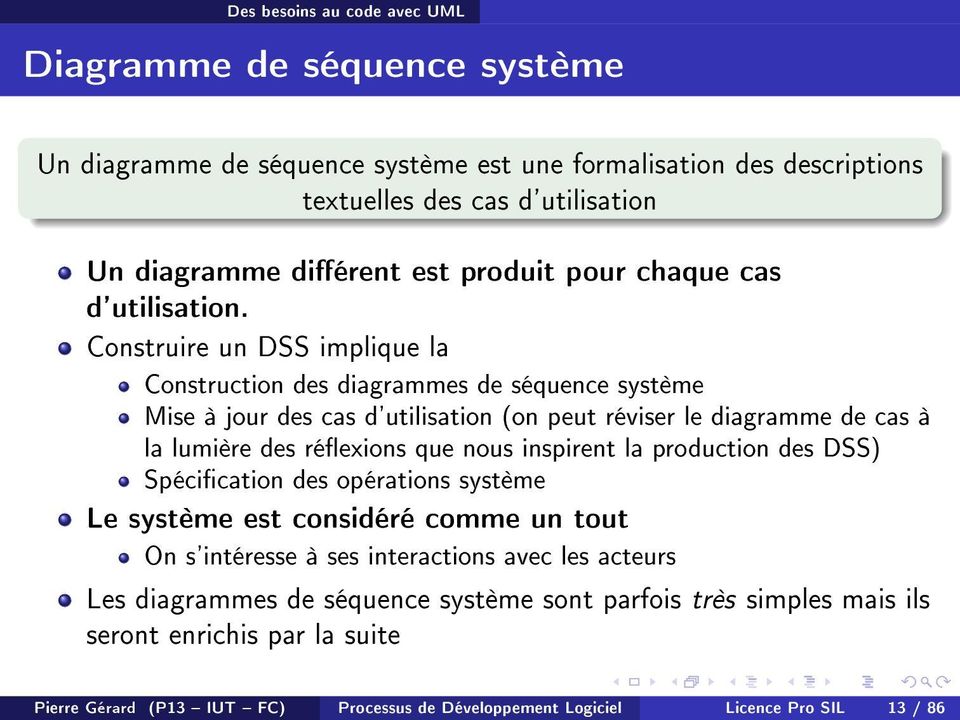 Construire un DSS implique la Construction des diagrammes de séquence système Mise à jour des cas d'utilisation (on peut réviser le diagramme de cas à la lumière des réexions que nous