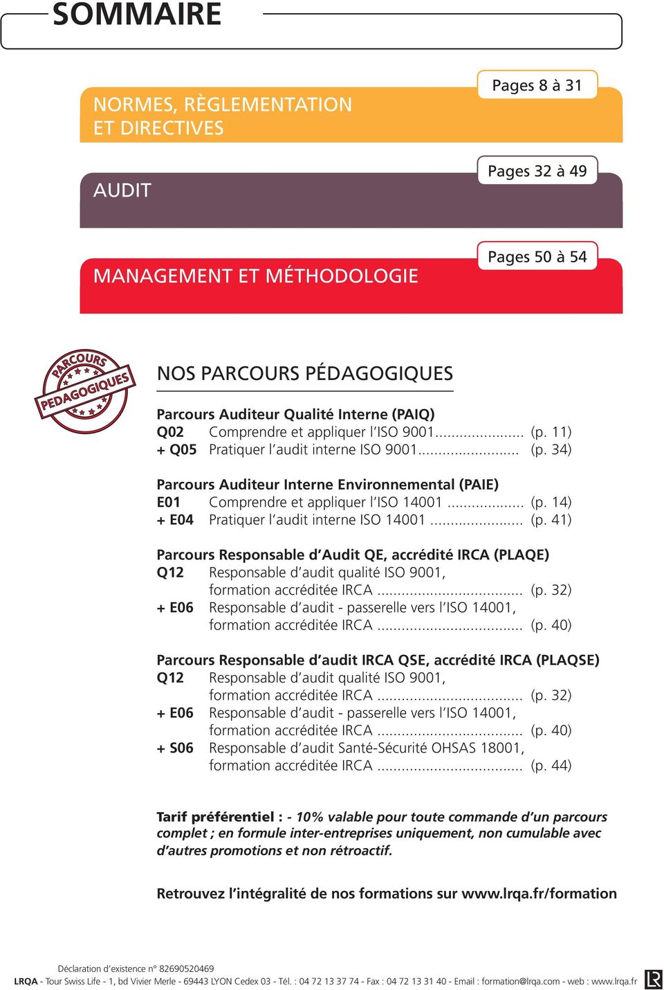 .. (p. 41) Parcours Responsable d Audit QE, accrédité IRCA (PLAQE) Q12 Responsable d audit qualité ISO 9001, formation accréditée IRCA... (p. 32) + E06 Responsable d audit - passerelle vers l ISO 14001, formation accréditée IRCA.