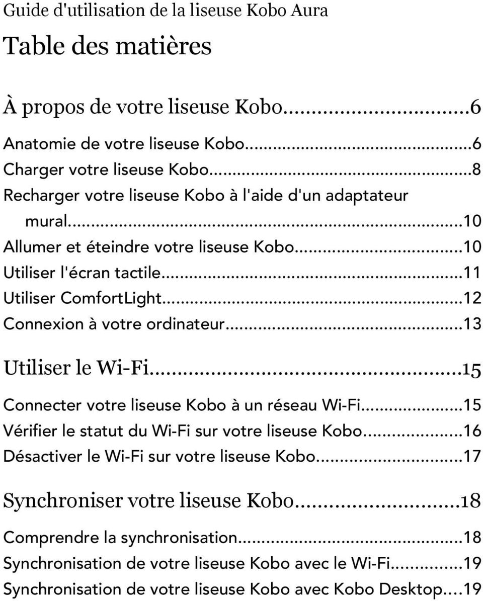 ..12 Connexion à votre ordinateur...13 Utiliser le Wi-Fi...15 Connecter votre liseuse Kobo à un réseau Wi-Fi...15 Vérifier le statut du Wi-Fi sur votre liseuse Kobo.