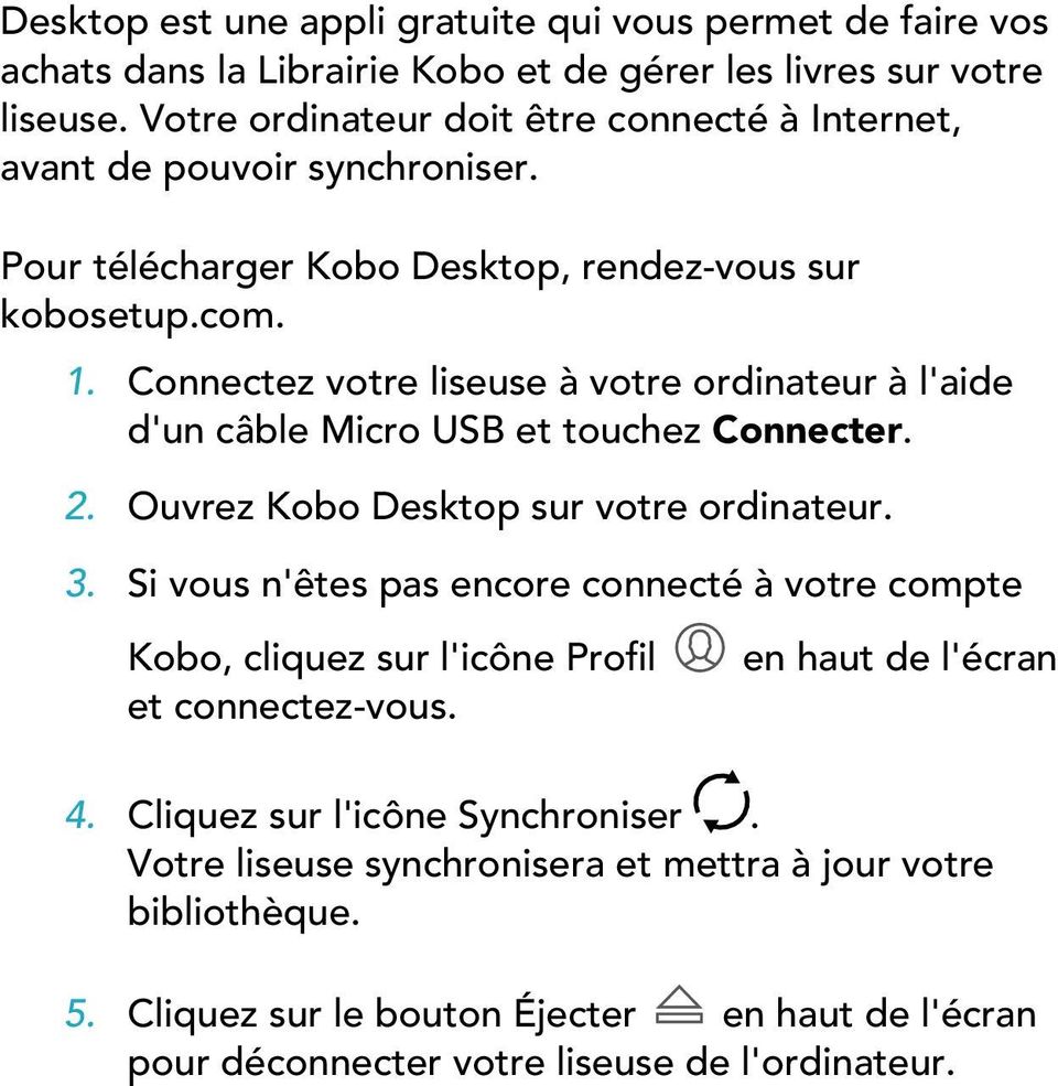 Connectez votre liseuse à votre ordinateur à l'aide d'un câble Micro USB et touchez Connecter. 2. Ouvrez Kobo Desktop sur votre ordinateur. 3.