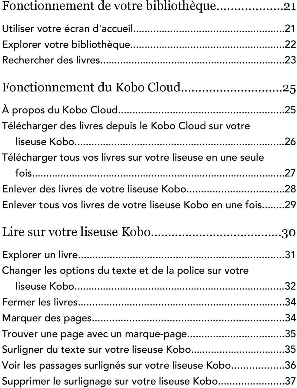 ..28 Enlever tous vos livres de votre liseuse Kobo en une fois...29 Lire sur votre liseuse Kobo...30 Explorer un livre...31 Changer les options du texte et de la police sur votre liseuse Kobo.