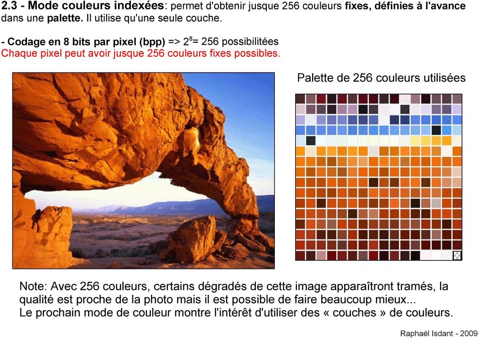 - Codage en 8 bits par pixel (bpp) => 2 8 = 256 possibilitées Chaque pixel peut avoir jusque 256 couleurs fixes possibles.