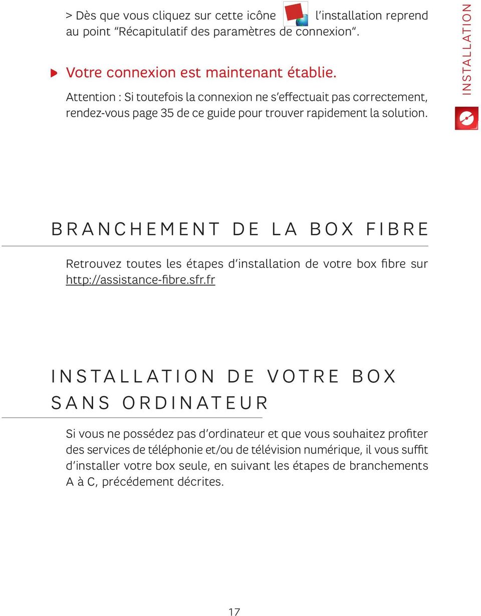 installation b R A N C H e M e N T D e L A b o x F i b R e Retrouvez toutes les étapes d installation de votre box fibre sur http://assistance-fibre.sfr.