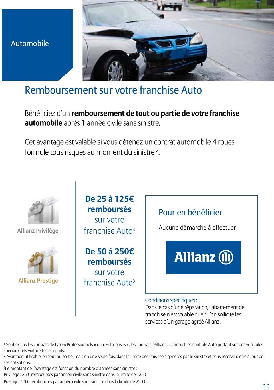 Allianz Privilège De 25 à 125 remboursés sur votre franchise Auto 3 De 50 à 250 remboursés sur votre franchise Auto 3 Pour en bénéficier Aucune démarche à effectuer Conditions spécifiques : Dans le