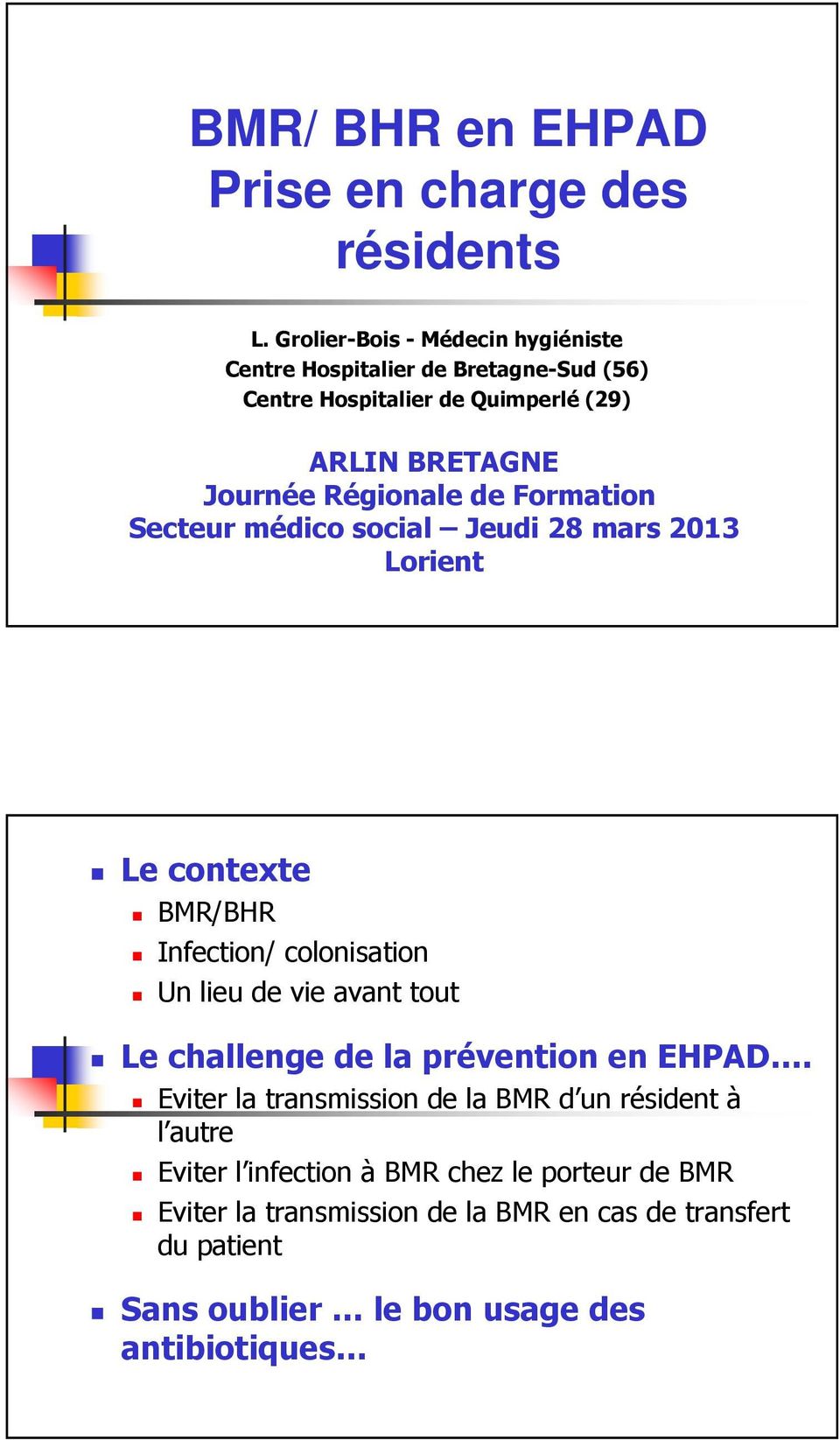 de Formation Secteur médico social Jeudi 28 mars 2013 Lorient Le contexte BMR/BHR Infection/ colonisation Un lieu de vie avant tout Le challenge