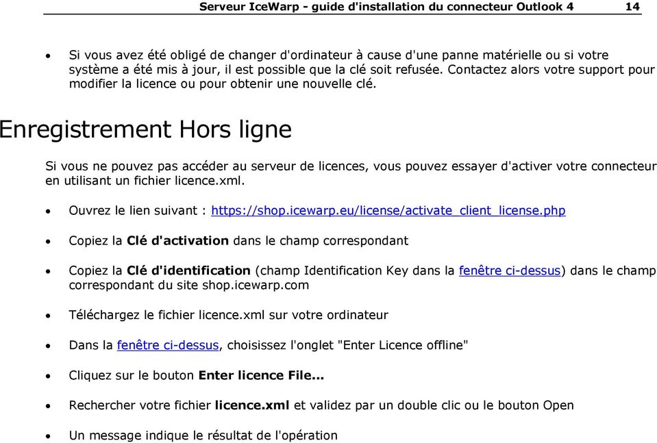 Enregistrement Hors ligne Si vous ne pouvez pas accéder au serveur de licences, vous pouvez essayer d'activer votre connecteur en utilisant un fichier licence.xml.
