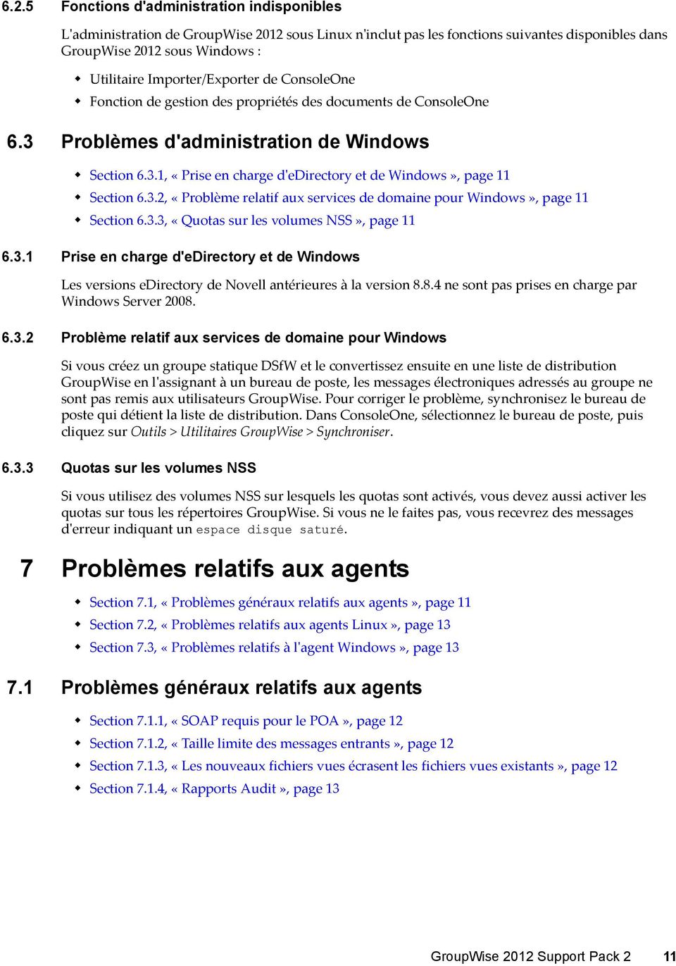 3.2, «Problème relatif aux services de domaine pour Windows», page 11 Section 6.3.3, «Quotas sur les volumes NSS», page 11 6.3.1 Prise en charge d'edirectory et de Windows Les versions edirectory de Novell antérieures à la version 8.