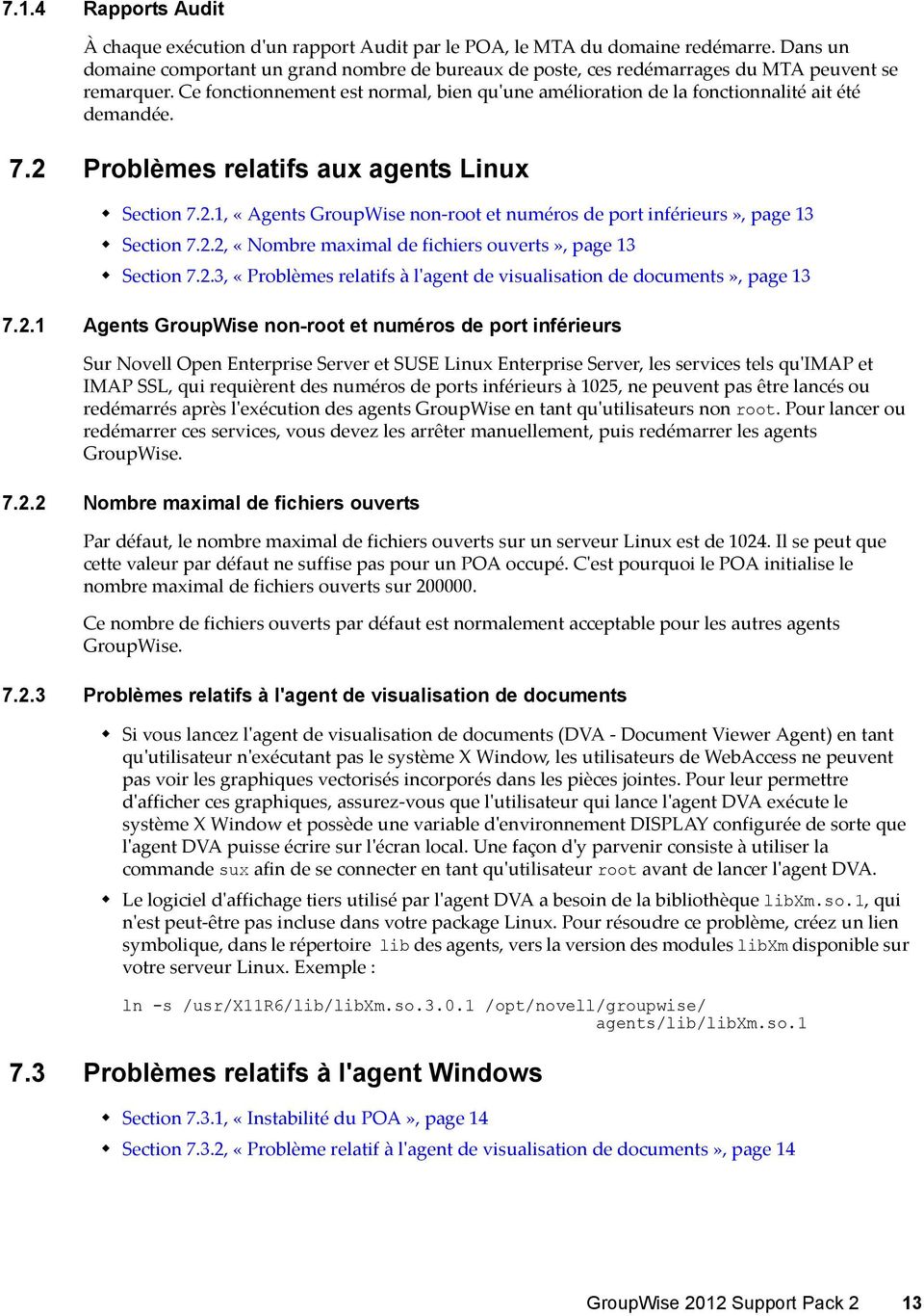 Ce fonctionnement est normal, bien quʹune amélioration de la fonctionnalité ait été demandée. 7.2 Problèmes relatifs aux agents Linux Section 7.2.1, «Agents GroupWise non root et numéros de port inférieurs», page 13 Section 7.