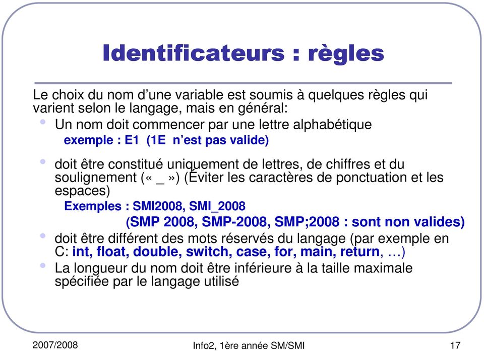 les espaces) Exemples : SMI2008, SMI_2008 (SMP 2008, SMP-2008, SMP;2008 : sont non valides) doit être différent des mots réservés du langage (par exemple en C: int,