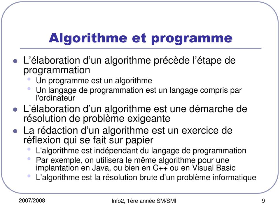 exercice de réflexion qui se fait sur papier L'algorithme est indépendant du langage de programmation Par exemple, on utilisera le même algorithme pour