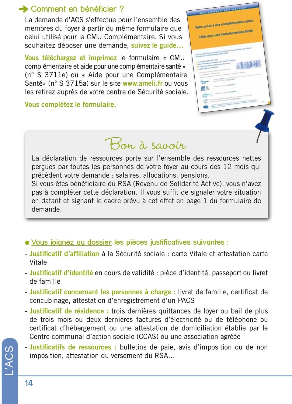 Complémentaire Santé» (n S 3715a) sur le site www.ameli.fr ou vous les retirez auprès de votre centre de Sécurité sociale. Vous complétez le formulaire.