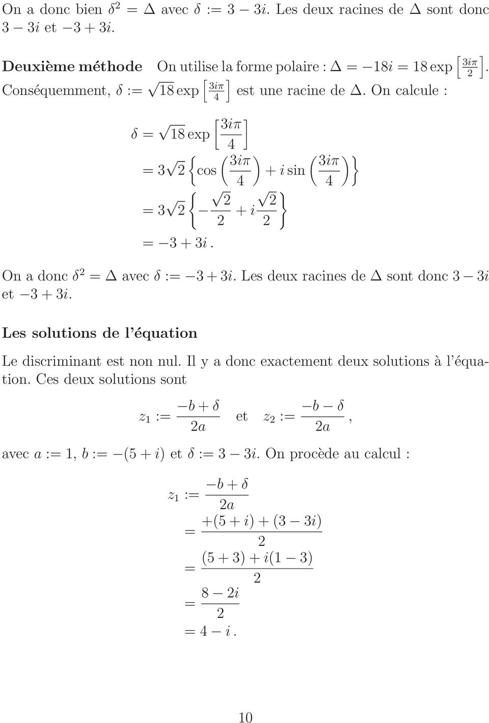 ( )} 3iπ 4 On a donc δ avec δ : 3 + 3i. Les deux racines de sont donc 3 3i et 3 + 3i. Les solutions de l équation Le discriminant est non nul.