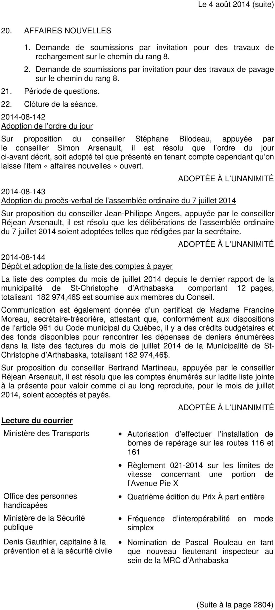 2014-08-142 Adoption de l ordre du jour Sur proposition du conseiller Stéphane Bilodeau, appuyée par le conseiller Simon Arsenault, il est résolu que l ordre du jour ci-avant décrit, soit adopté tel