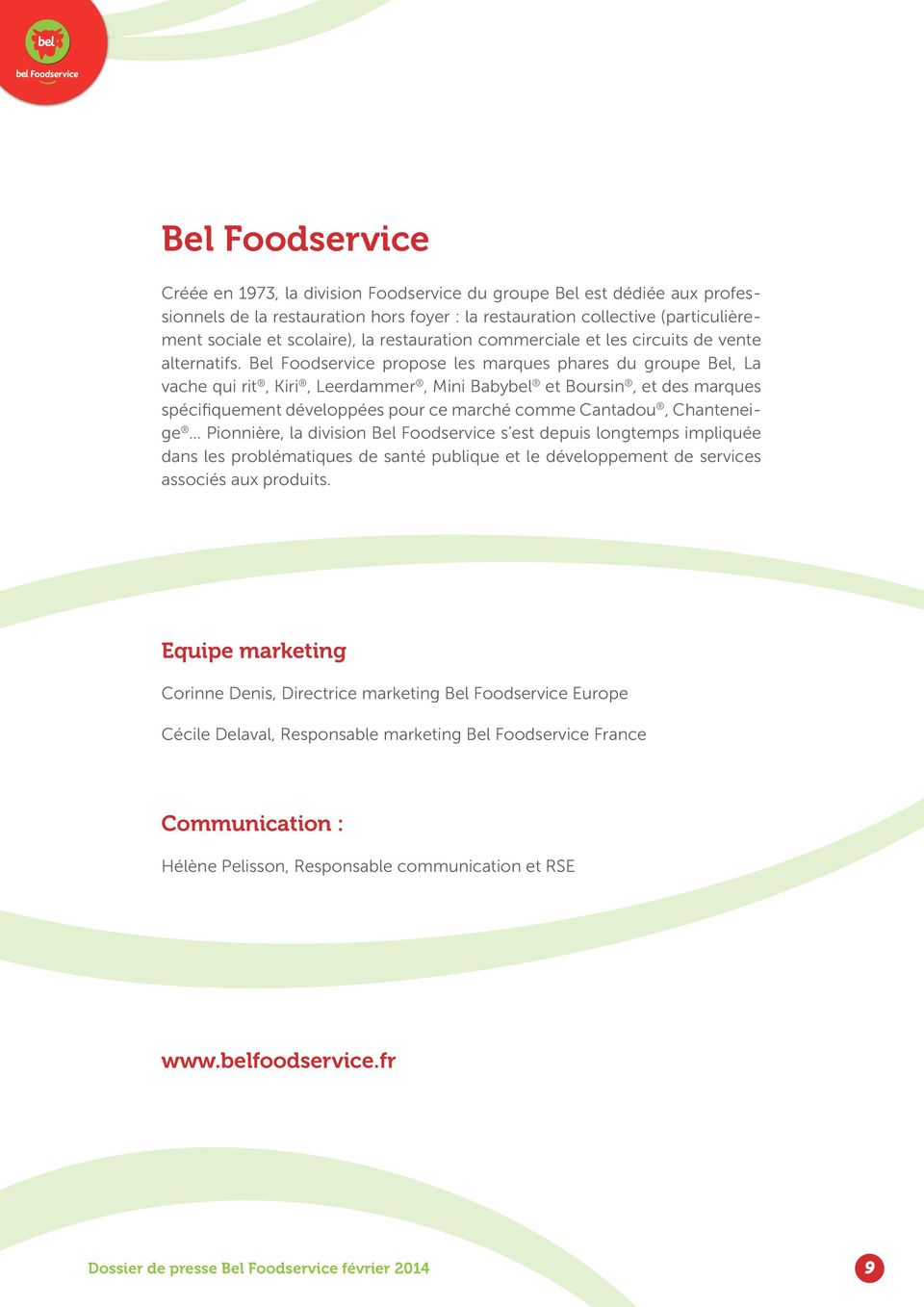 Bel Foodservice propose les marques phares du groupe Bel, La vache qui rit, Kiri, Leerdammer, Mini Babybel et Boursin, et des marques spécifiquement développées pour ce marché comme Cantadou,