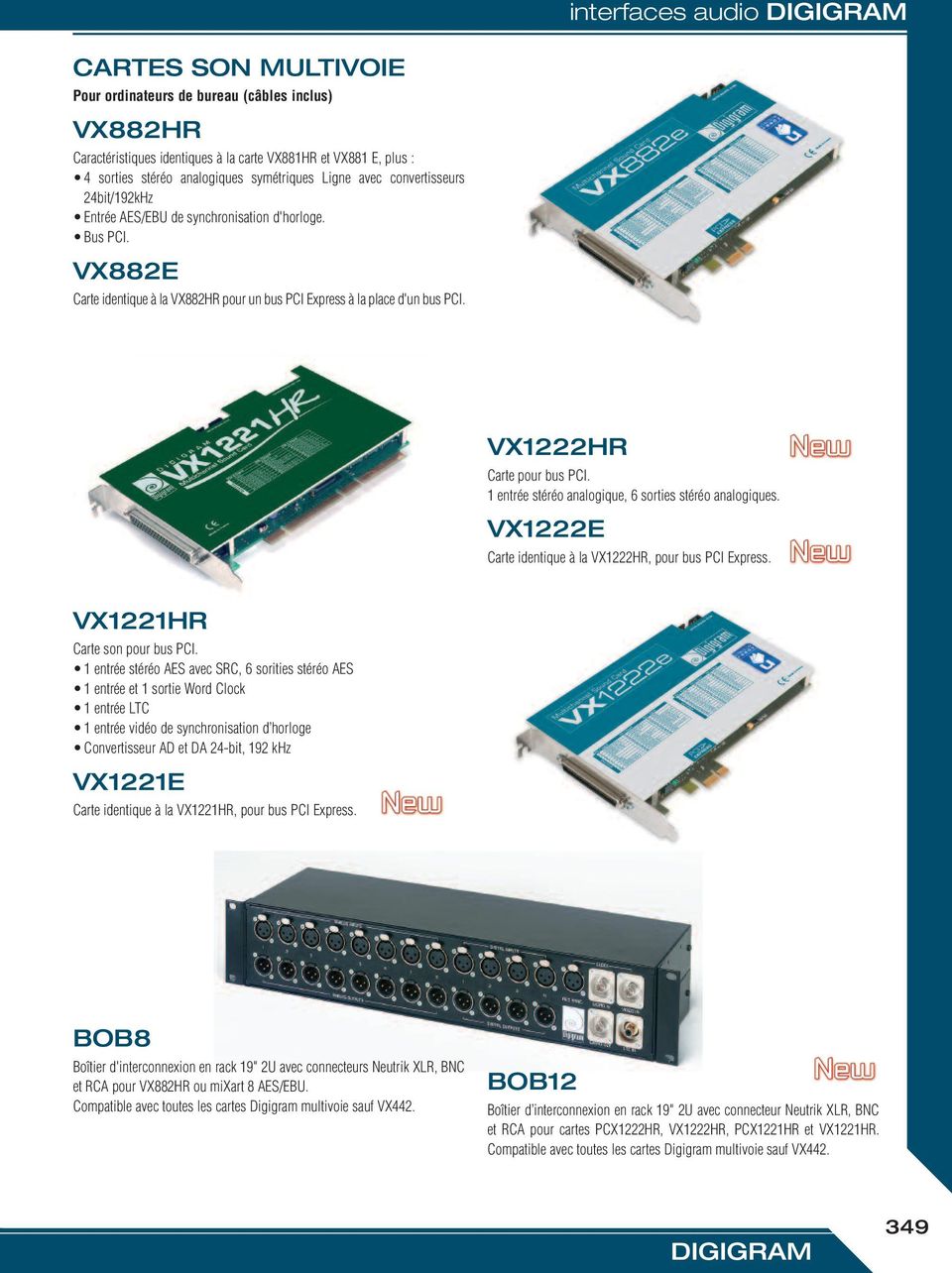 VX1222HR Carte pour bus PCI. 1 entrée stéréo analogique, 6 sorties stéréo analogiques. VX1222E Carte identique à la VX1222HR, pour bus PCI Express. VX1221HR Carte son pour bus PCI.