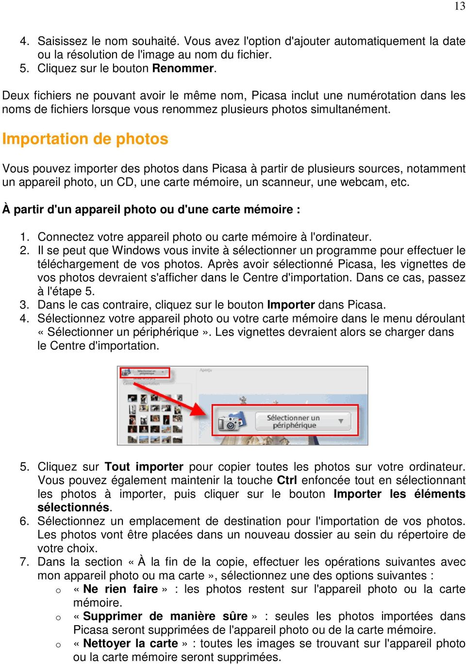 Importation de photos Vous pouvez importer des photos dans Picasa à partir de plusieurs sources, notamment un appareil photo, un CD, une carte mémoire, un scanneur, une webcam, etc.