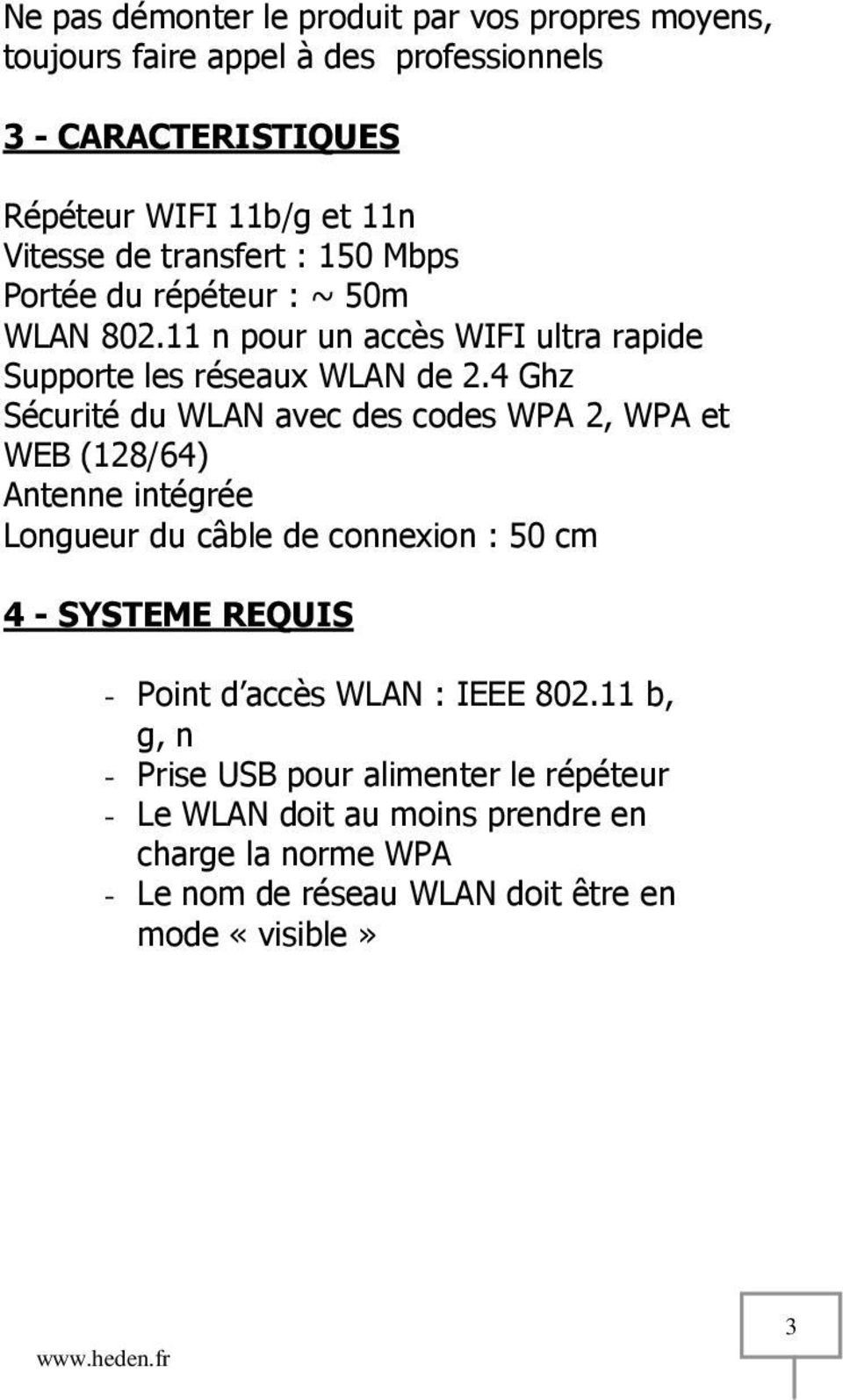 4 Ghz Sécurité du WLAN avec des codes WPA 2, WPA et WEB (128/64) Antenne intégrée Longueur du câble de connexion : 50 cm 4 - SYSTEME REQUIS - Point d