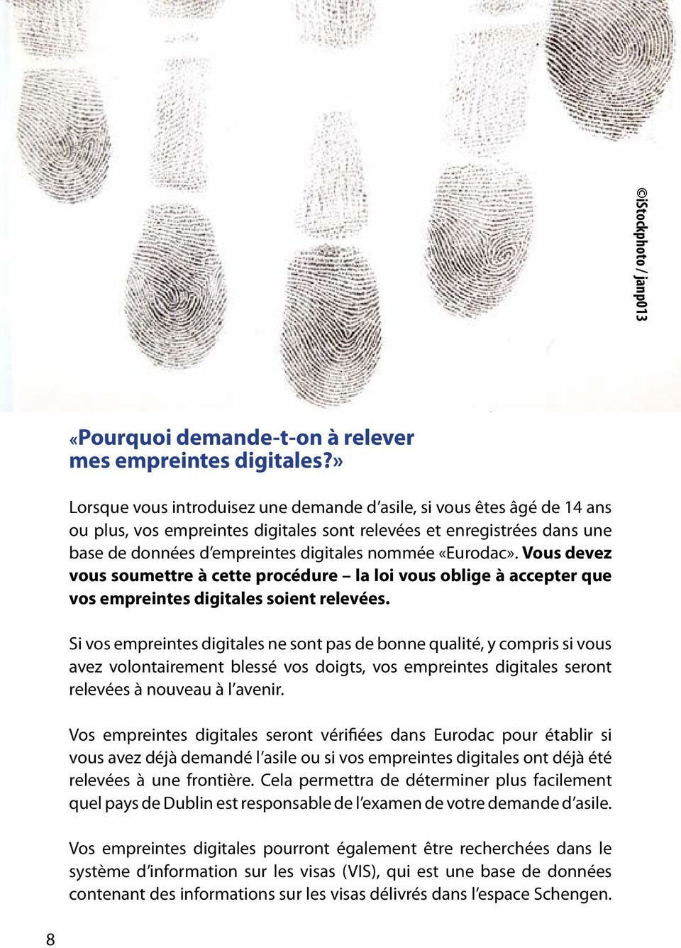 «Eurodac». Vous devez vous soumettre à cette procédure la loi vous oblige à accepter que vos empreintes digitales soient relevées.