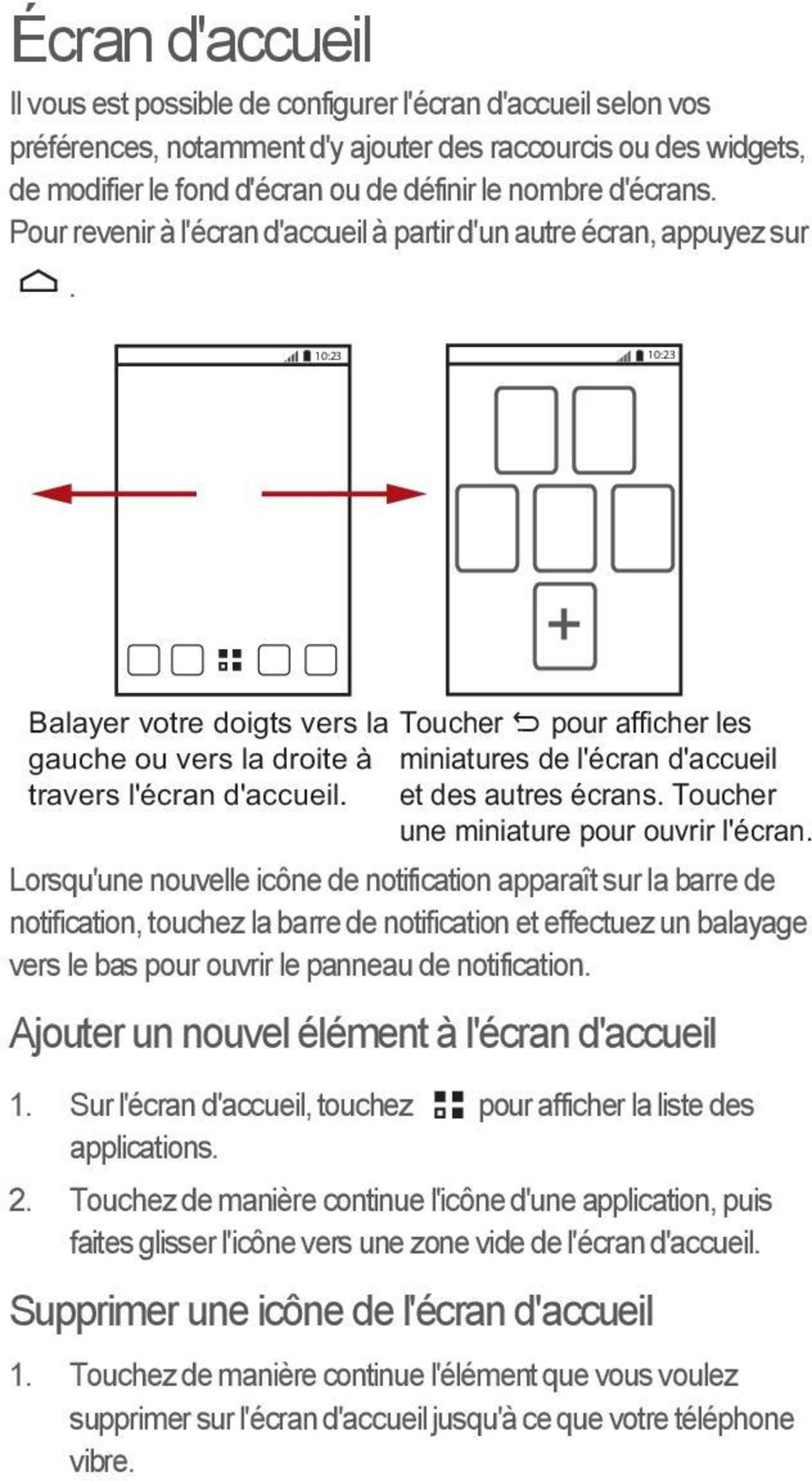 10:23 10:23 Balayer votre doigts vers la Toucher pour afficher les gauche ou vers la droite à miniatures de l'écran d'accueil travers l'écran d'accueil. et des autres écrans.