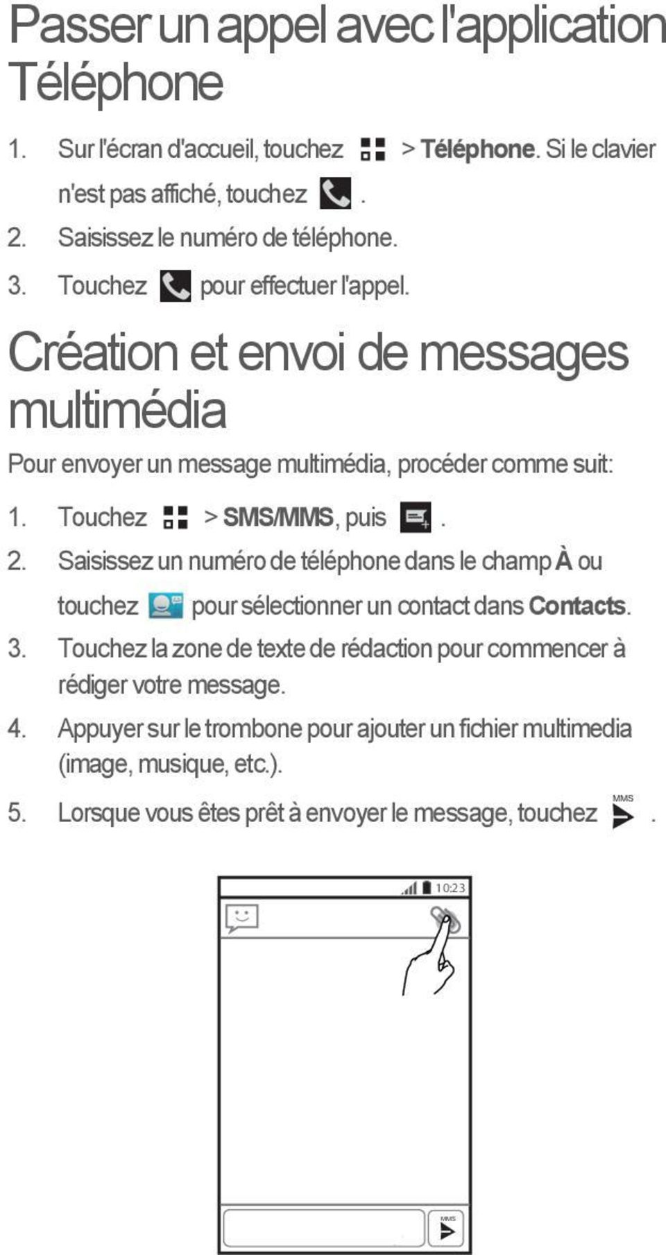Création et envoi de messages multimédia Pour envoyer un message multimédia, procéder comme suit: MMS 1. Touchez > SMS/MMS, puis. 2.