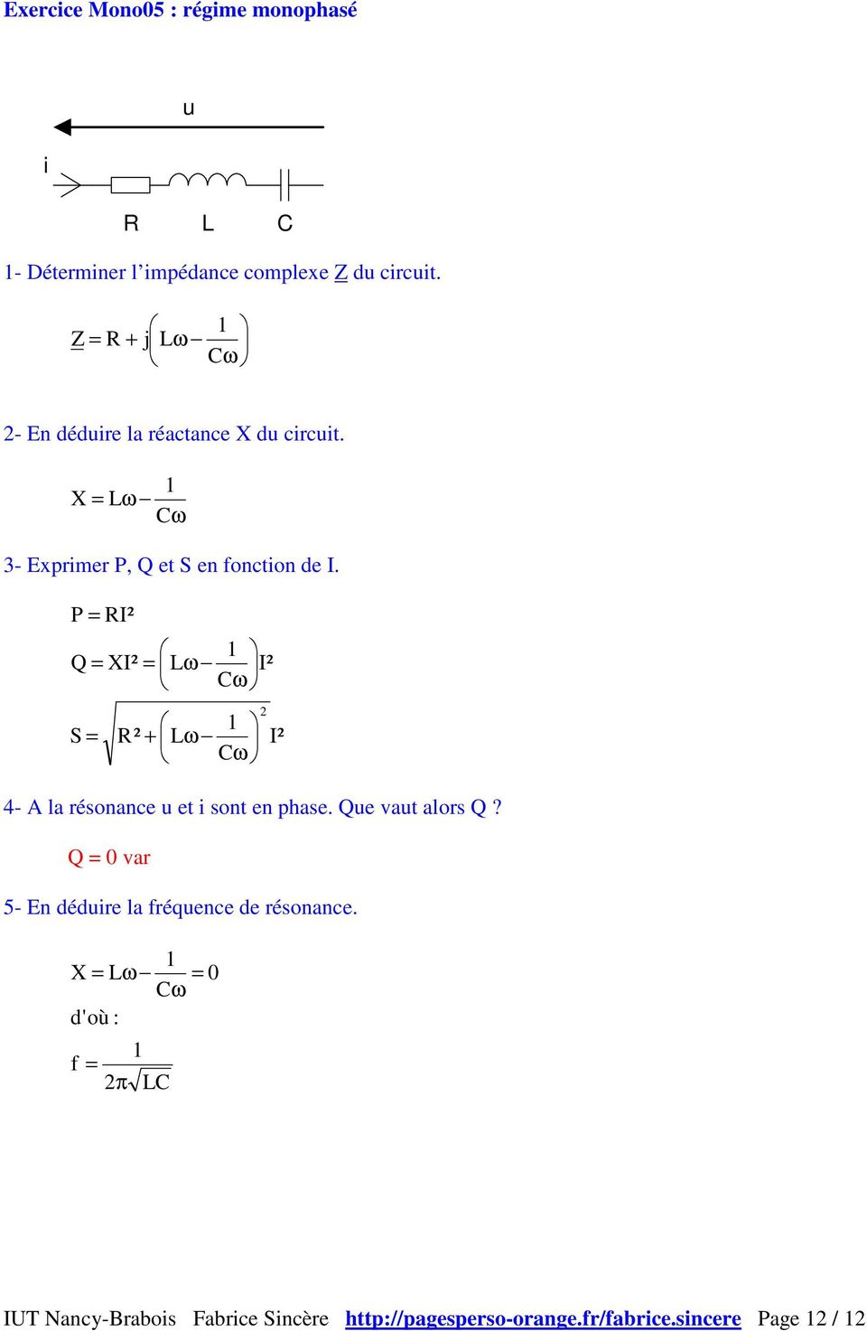 P = I² Q = XI² = Lω I² Cω S = ² + Lω Cω 4- A la résonance u et i sont en phase. Que vaut alors Q?