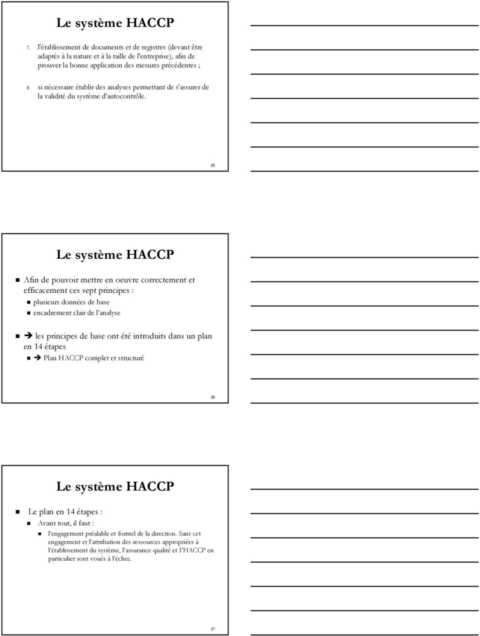 25 Le système HACCP Afin de pouvoir mettre en oeuvre correctement et efficacement ces sept principes : plusieurs données de base encadrement clair de l analyse les principes de base ont été