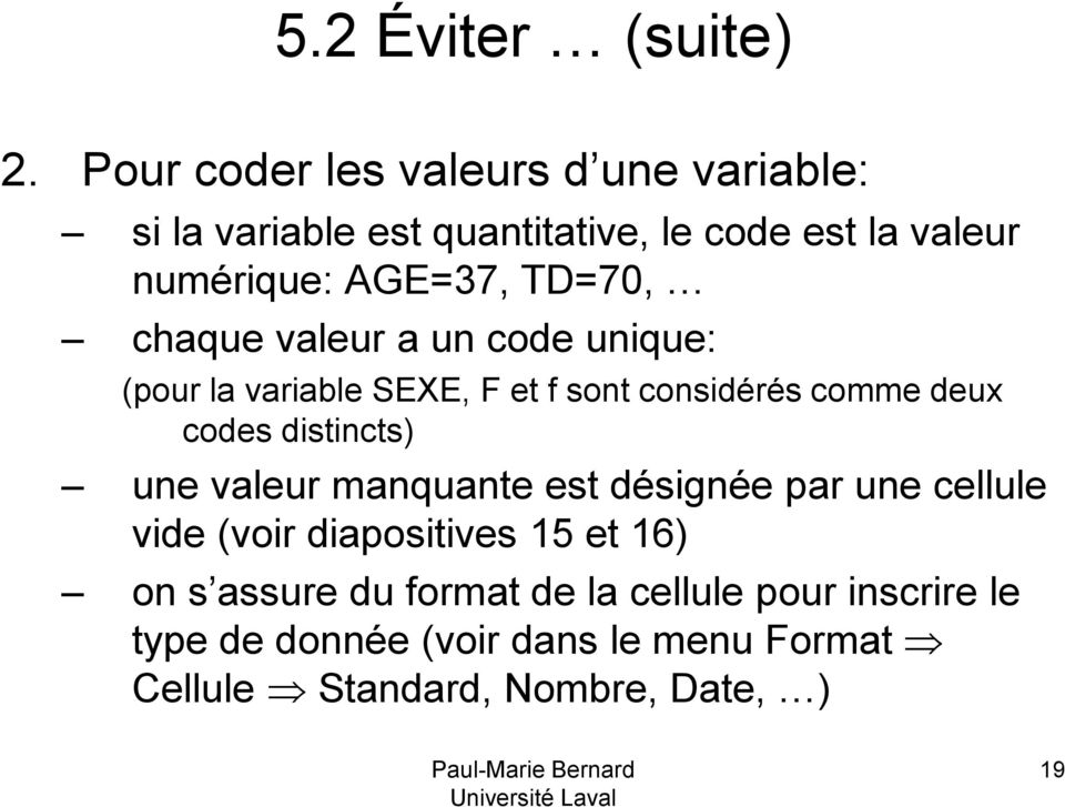 TD=70, 9 chaque valeur a un code unique: (pour la variable SEXE, F et f sont considérés comme deux codes distincts)