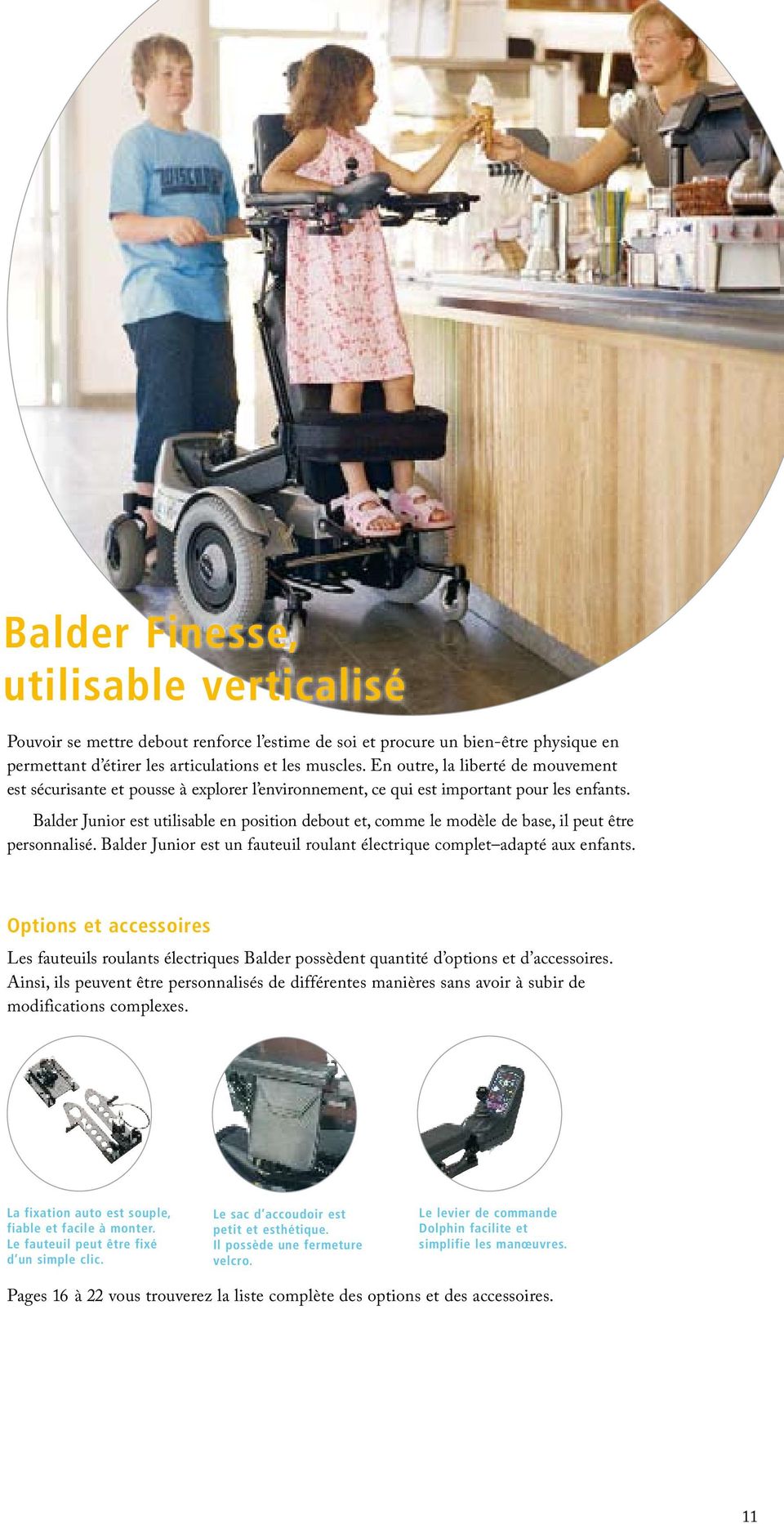 Balder Junior est utilisable en position debout et, comme le modèle de base, il peut être personnalisé. Balder Junior est un fauteuil roulant électrique complet adapté aux enfants.