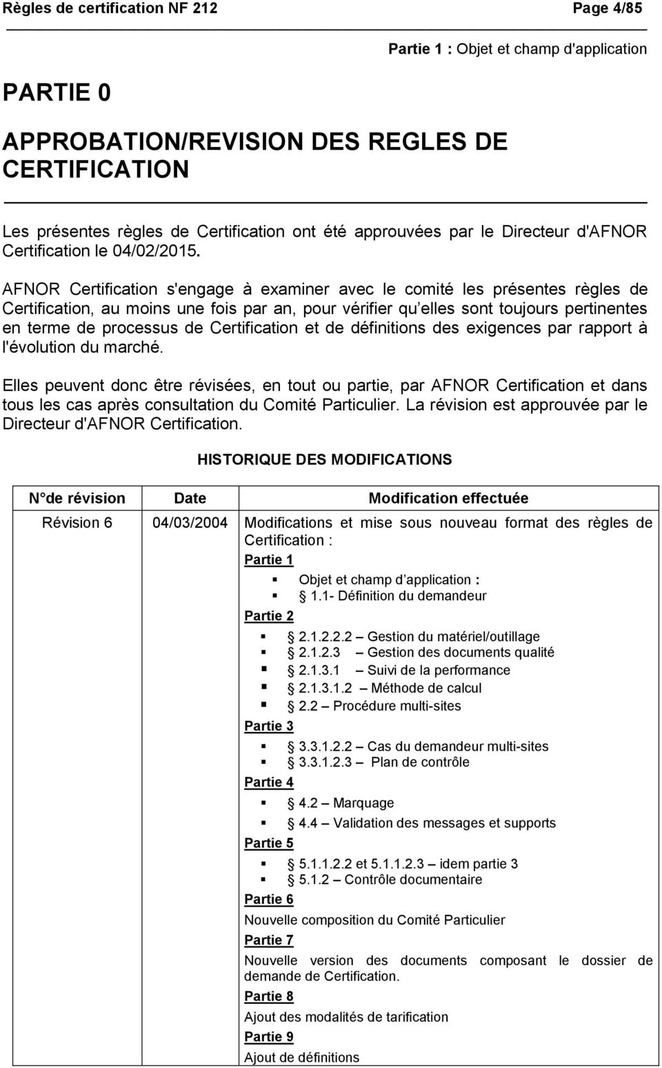 AFNOR Certification s'engage à examiner avec le comité les présentes règles de Certification, au moins une fois par an, pour vérifier qu elles sont toujours pertinentes en terme de processus de