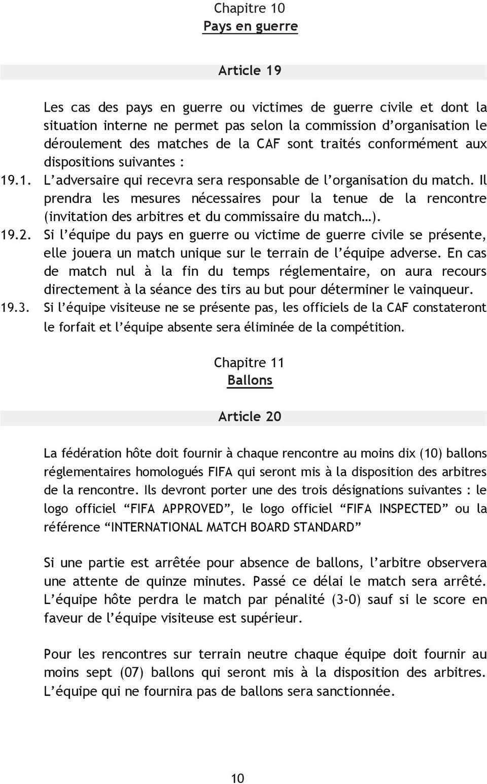 Il prendra les mesures nécessaires pour la tenue de la rencontre (invitation des arbitres et du commissaire du match ). 19.2.