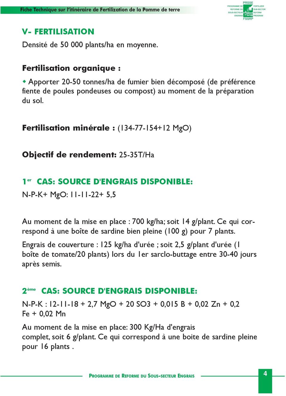 Fertilisation minérale : (134-77-154+12 MgO) Objectif de rendement: 25-35T/Ha 1 er CAS: SOURCE D'ENGRAIS DISPONIBLE: N-P-K+ MgO: 11-11-22+ 5,5 Au moment de la mise en place : 700 kg/ha; soit 14