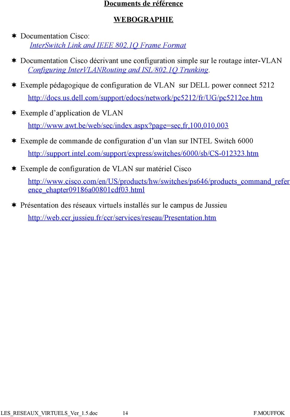 Exemple pédagogique de configuration de VLAN sur DELL power connect 5212 http://docs.us.dell.com/support/edocs/network/pc5212/fr/ug/pc5212ce.htm Exemple d application de VLAN http://www.awt.