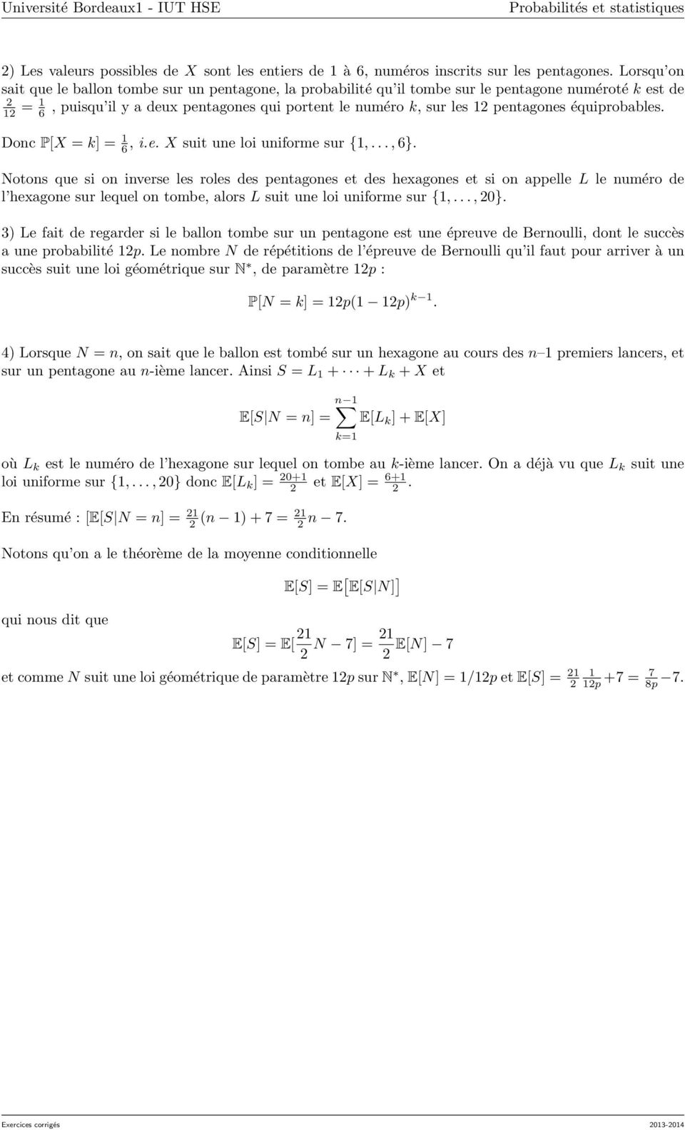 équiprobables. 1 = 1 6 Donc P[X = k] = 1 6, i.e. X suit une loi uniforme sur {1,..., 6}.