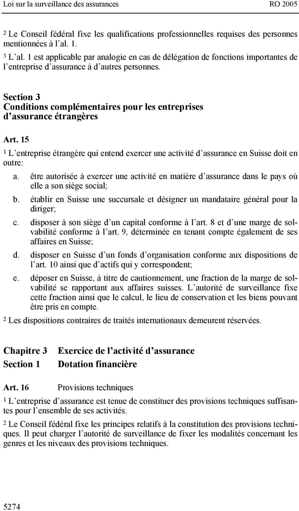 Section 3 Conditions complémentaires pour les entreprises d assurance étrangères Art. 15 1 L entreprise étrangère qui entend exercer une activité d assurance en Suisse doit en outre: a.
