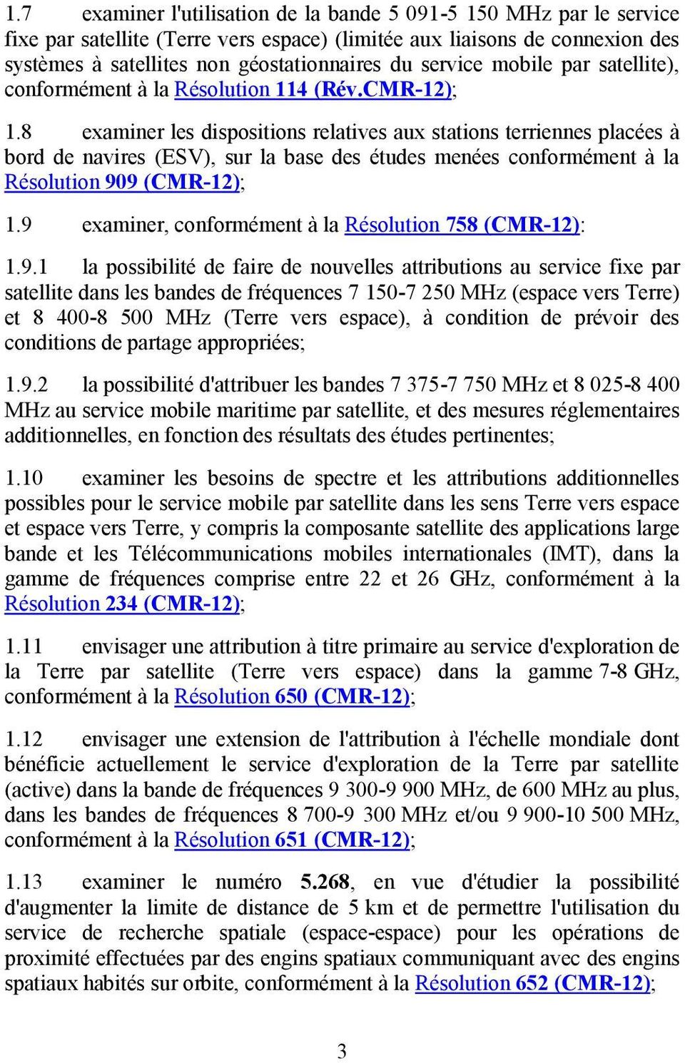 8 examiner les dispositions relatives aux stations terriennes placées à bord de navires (ESV), sur la base des études menées conformément à la Résolution 909 (CMR-12); 1.