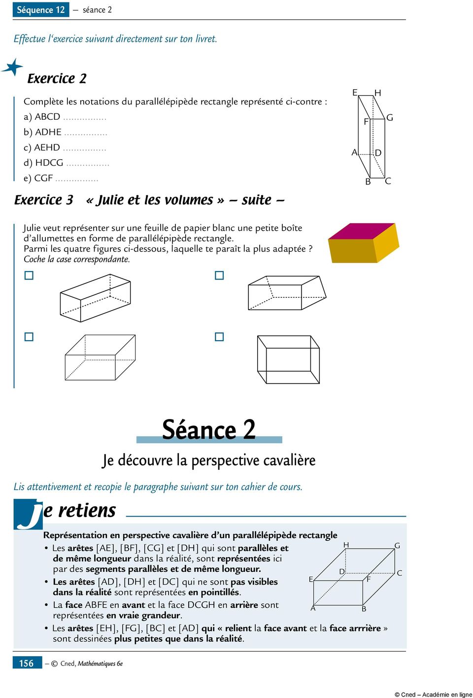 .. Exercice 3 «Julie et les volumes» suite E A H F G D B C Julie veut représenter sur une feuille de papier blanc une petite boîte d allumettes en forme de parallélépipède rectangle.