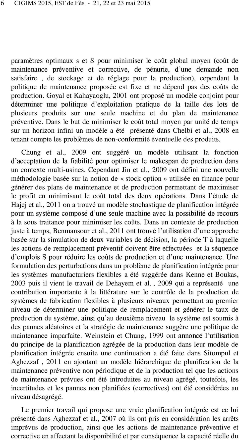 Goyal et Kahayaoglu, 2001 ont proposé un modèle conjoint pour déterminer une politique d exploitation pratique de la taille des lots de plusieurs produits sur une seule machine et du plan de