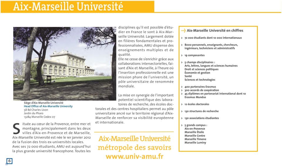 Avec ses 72 000 étudiants, AMU est aujourd hui la plus grande université francophone. Toutes les disciplines qu il est possible d étudier en France le sont à Aix-Marseille Université.