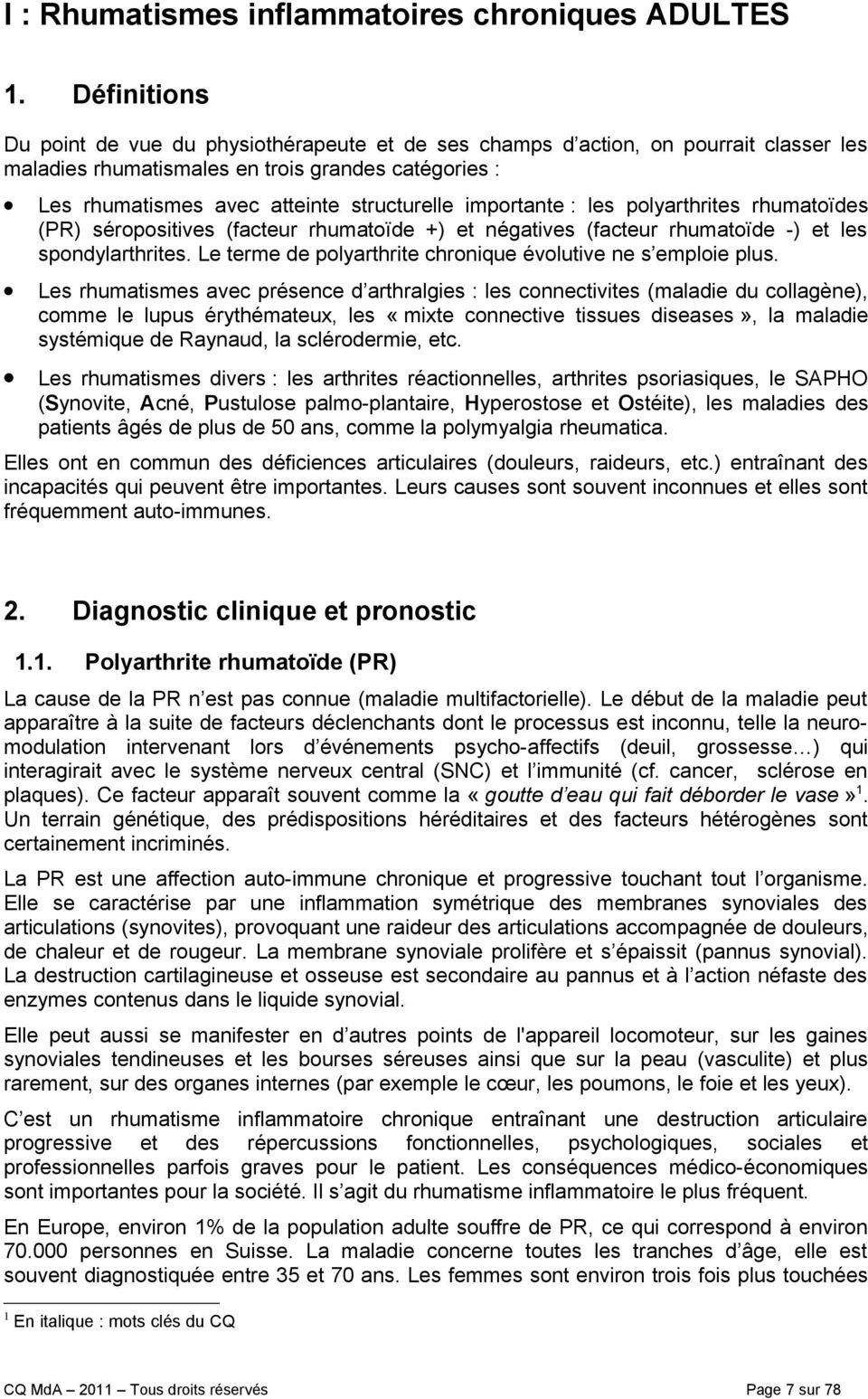 importante : les polyarthrites rhumatoïdes (PR) séropositives (facteur rhumatoïde +) et négatives (facteur rhumatoïde -) et les spondylarthrites.