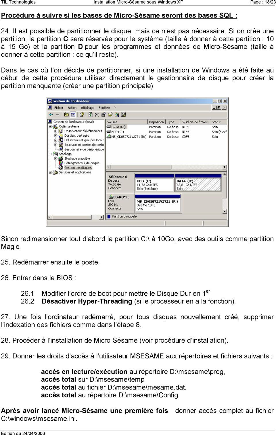 Si on crée une partition, la partition C sera réservée pour le système (taille à donner à cette partition : 10 à 15 Go) et la partition D pour les programmes et données de Micro-Sésame (taille à