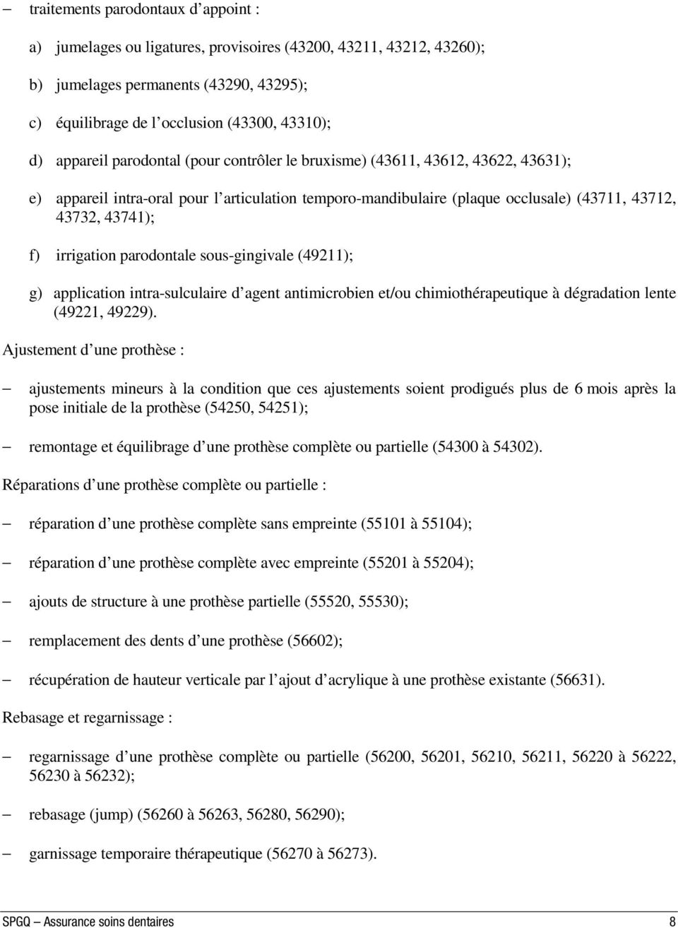 irrigation parodontale sous-gingivale (49211); g) application intra-sulculaire d agent antimicrobien et/ou chimiothérapeutique à dégradation lente (49221, 49229).