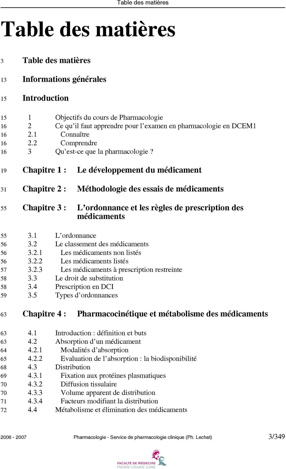 19 Chapitre 1 : Le développement du médicament 31 Chapitre 2 : Méthodologie des essais de médicaments 55 Chapitre 3 : L ordonnance et les règles de prescription des médicaments 55 3.