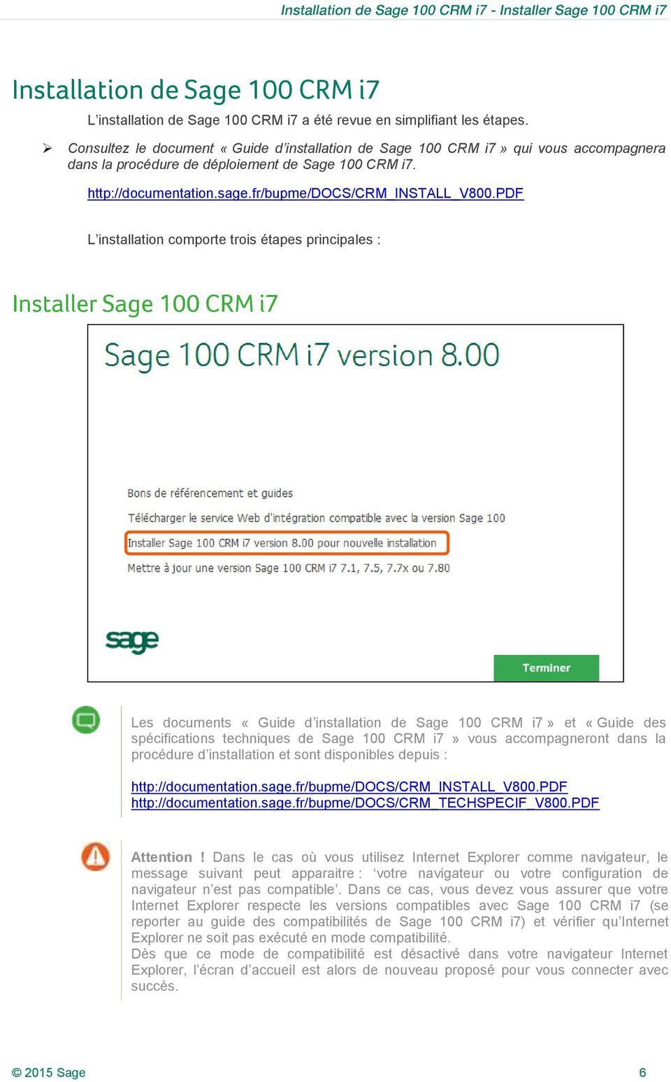pdf L installation comporte trois étapes principales : Installer Sage 100 CRM i7 Les documents «Guide d installation de Sage 100 CRM i7» et «Guide des spécifications techniques de Sage 100 CRM i7»