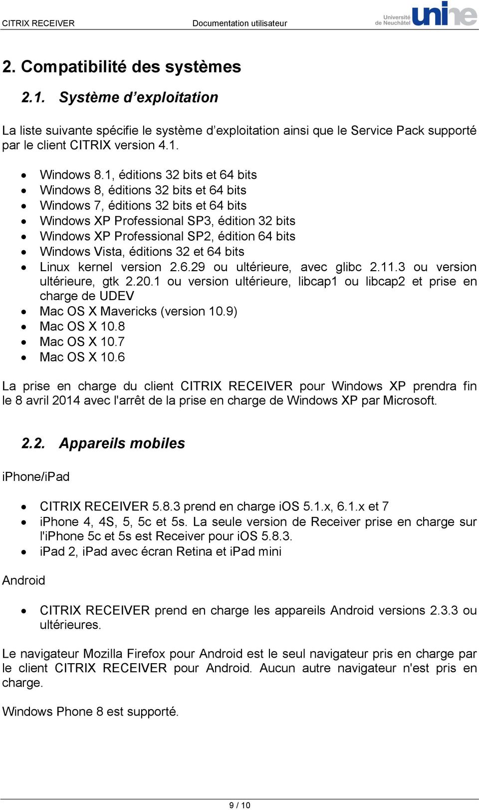 Windows Vista, éditions 32 et 64 bits Linux kernel version 2.6.29 ou ultérieure, avec glibc 2.11.3 ou version ultérieure, gtk 2.20.
