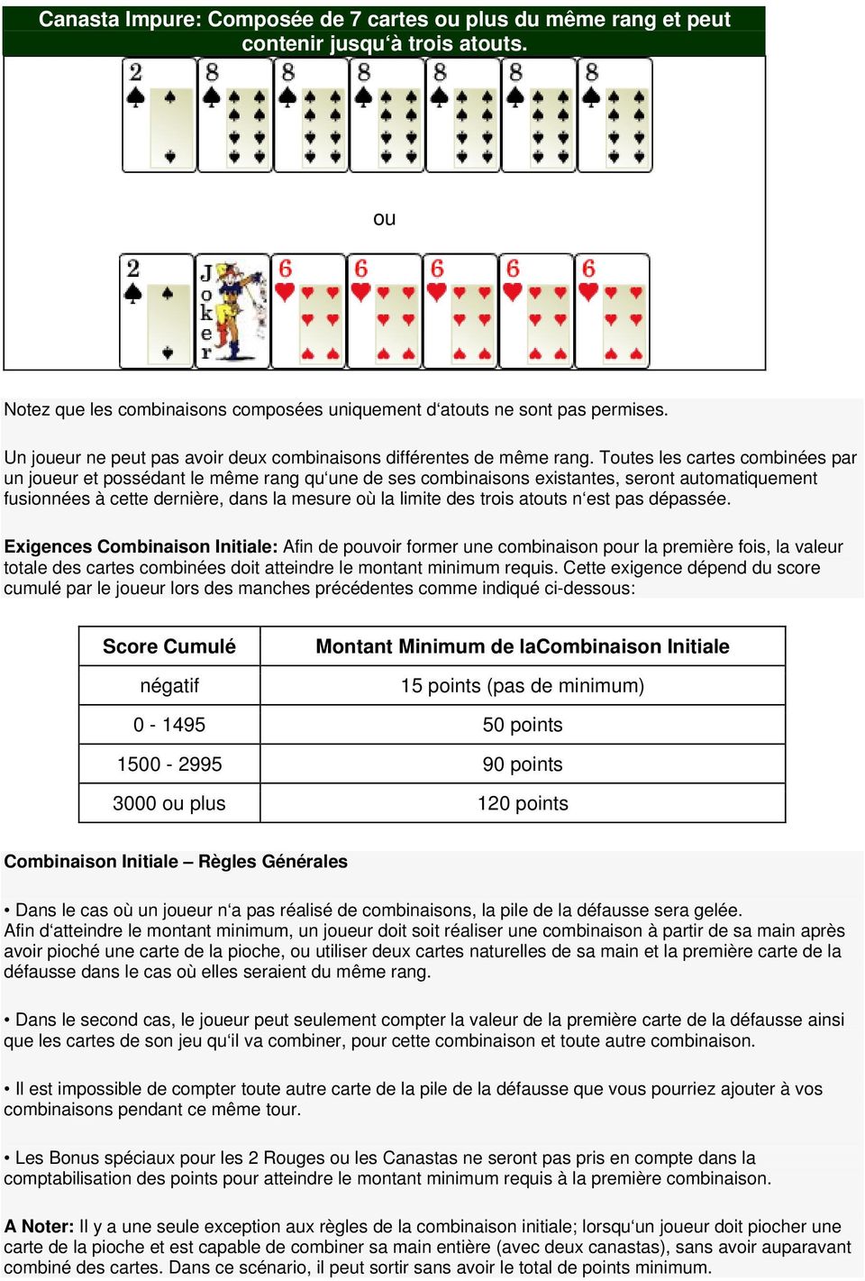 Toutes les cartes combinées par un joueur et possédant le même rang qu une de ses combinaisons existantes, seront automatiquement fusionnées à cette dernière, dans la mesure où la limite des trois