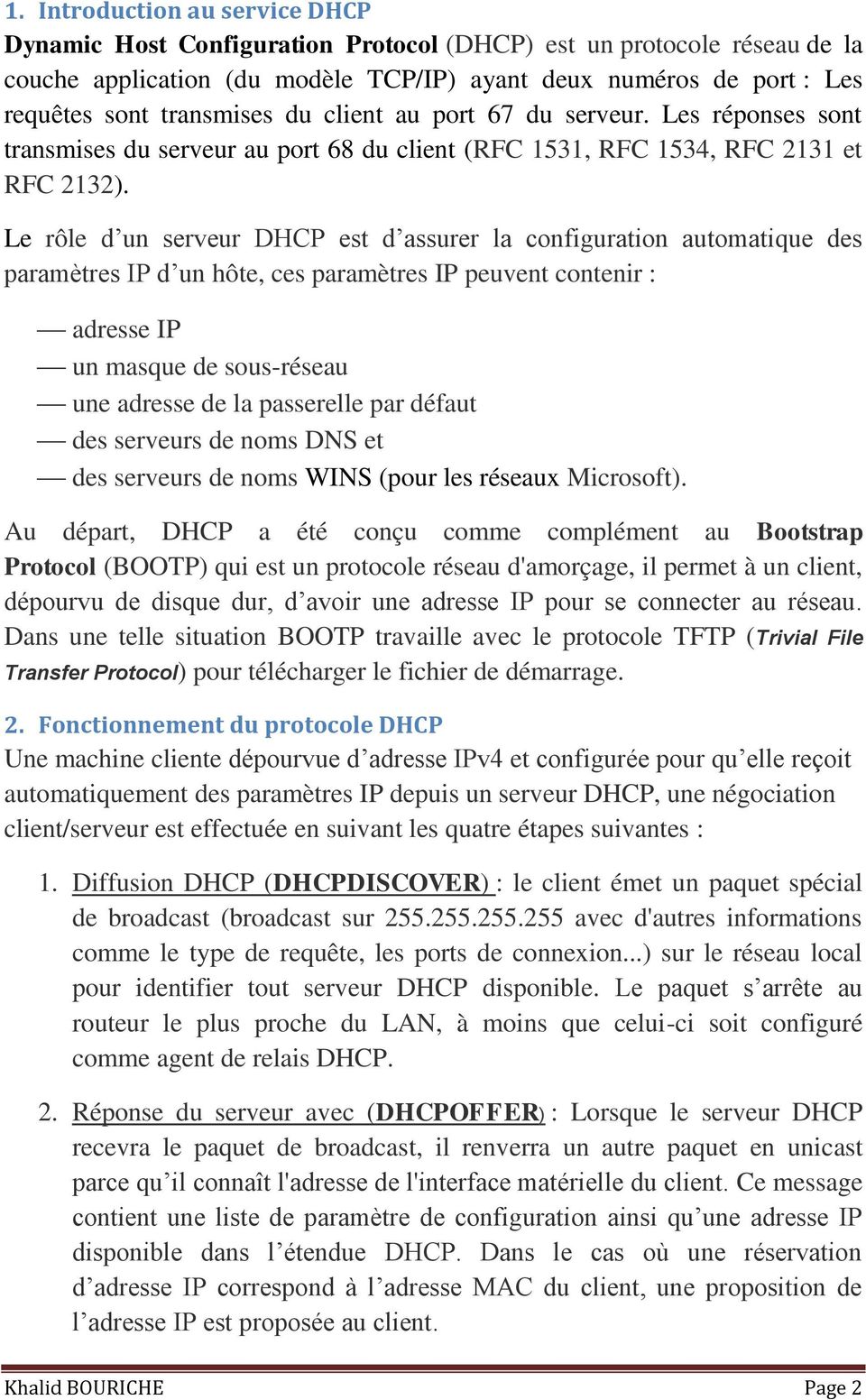 Le rôle d un serveur DHCP est d assurer la configuration automatique des paramètres IP d un hôte, ces paramètres IP peuvent contenir : adresse IP un masque de sous-réseau une adresse de la passerelle