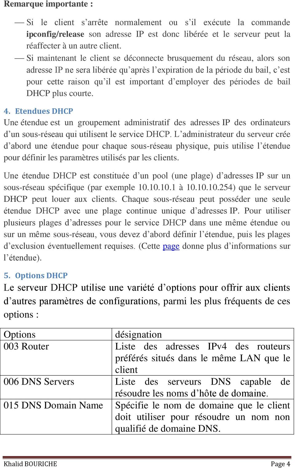 des périodes de bail DHCP plus courte. 4. Etendues DHCP Une étendue est un groupement administratif des adresses IP des ordinateurs d un sous-réseau qui utilisent le service DHCP.